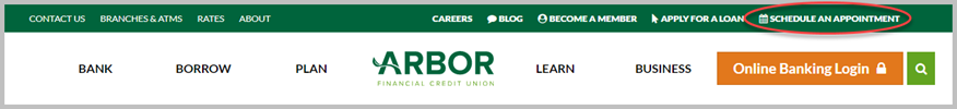 Visit arborfcu.org and click "Schedule an Appointment" in the top right hand corner.